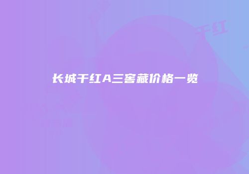 长城干红A三窖藏价格一览