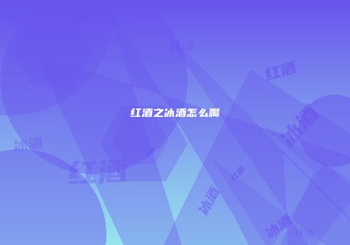 红酒之冰酒怎么喝