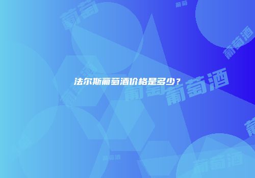法尔斯葡萄酒价格是多少？
