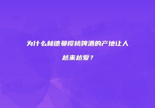 为什么林德曼樱桃啤酒的产地让人越来越爱？