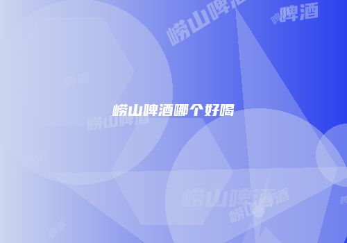 崂山啤酒哪个好喝
