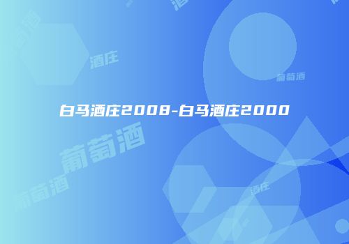 白马酒庄2008-白马酒庄2000
