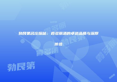 勃艮第名庄探秘：霞多丽酒的卓越品质与深厚传统