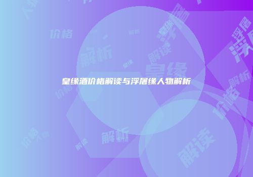 皇缘酒价格解读与浮屠缘人物解析