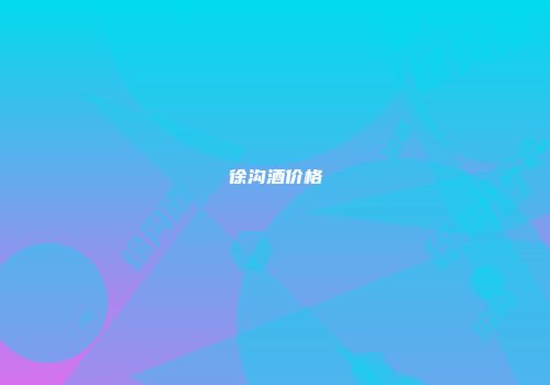 徐沟酒价格