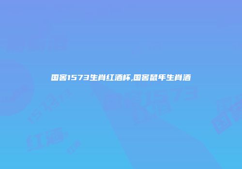 国窖1573生肖红酒杯,国窖鼠年生肖酒