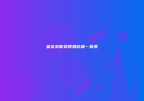 金龙泉听装啤酒价格一览表