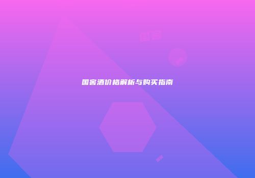 国窖酒价格解析与购买指南