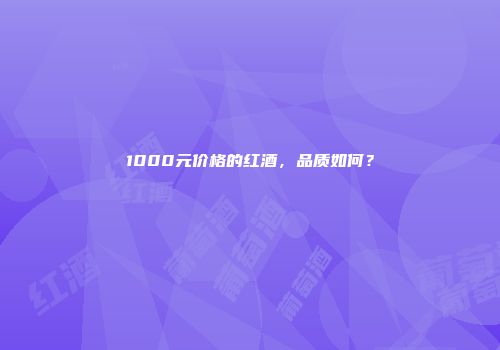 1000元价格的红酒，品质如何？