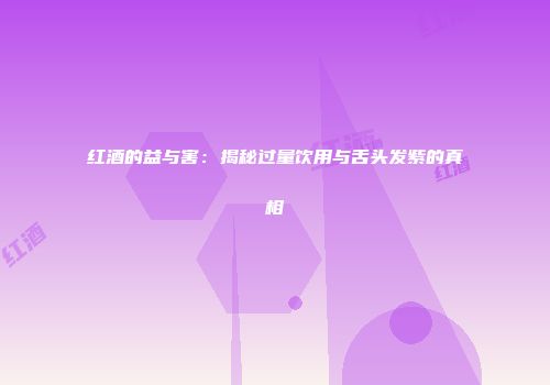 红酒的益与害：揭秘过量饮用与舌头发紫的真相