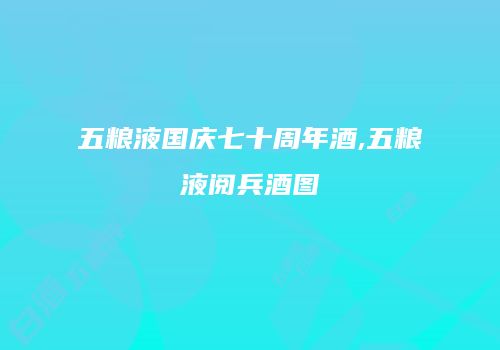 五粮液国庆七十周年酒,五粮液阅兵酒图