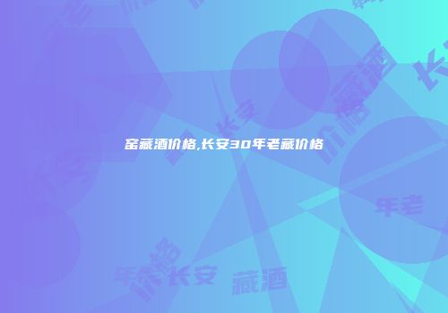 窑藏酒价格,长安30年老藏价格