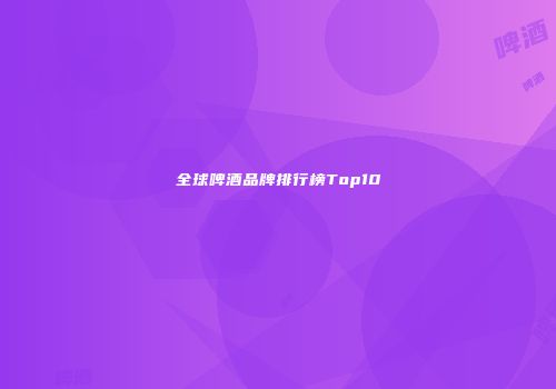 全球啤酒品牌排行榜Top10