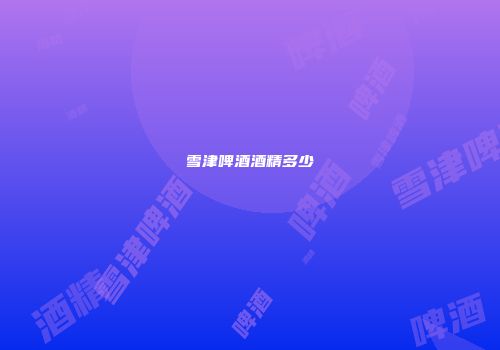 雪津啤酒酒精多少