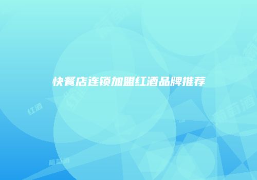 快餐店连锁加盟红酒品牌推荐