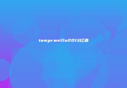 tempranillo2013红酒