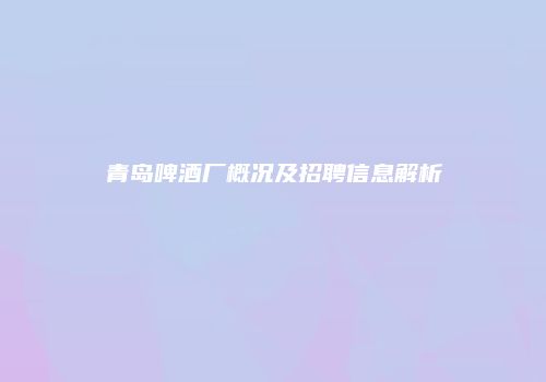 青岛啤酒厂概况及招聘信息解析