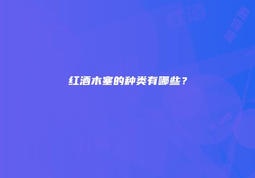 红酒木塞的种类有哪些？