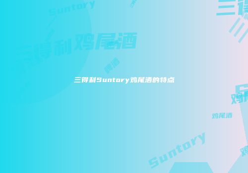 三得利Suntory鸡尾酒的特点