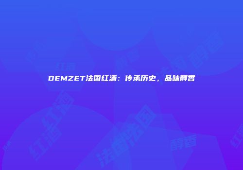 DEMZET法国红酒：传承历史，品味醇香