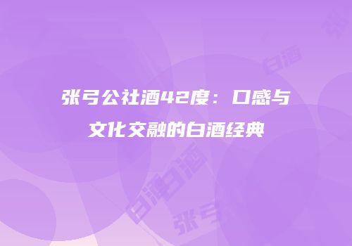 张弓公社酒42度：口感与文化交融的白酒经典