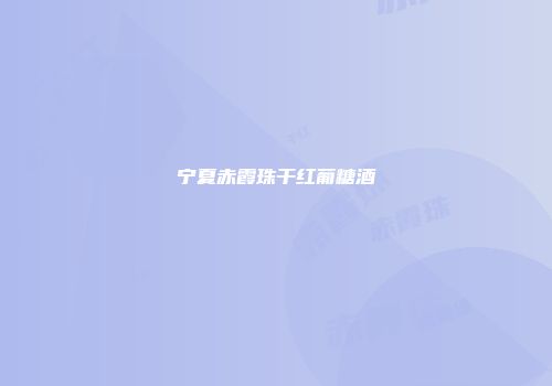 宁夏赤霞珠干红葡糖酒