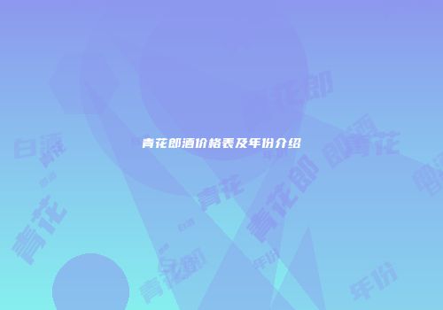 青花郎酒价格表及年份介绍