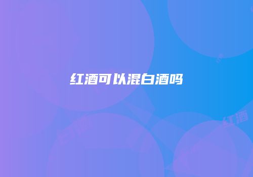 红酒可以混白酒吗