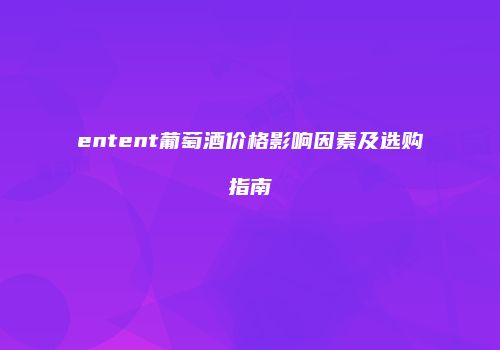 entent葡萄酒价格影响因素及选购指南