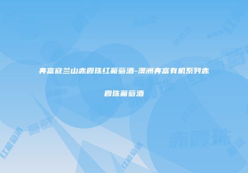 奔富寇兰山赤霞珠红葡萄酒-澳洲奔富有机系列赤霞珠葡萄酒