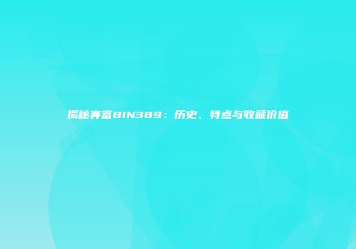 揭秘奔富BIN389：历史、特点与收藏价值