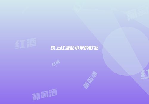 晚上红酒配水果的好处