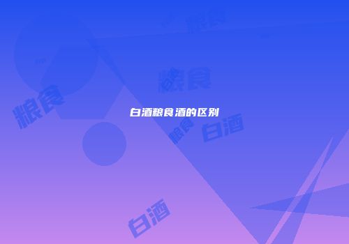 白酒粮食酒的区别