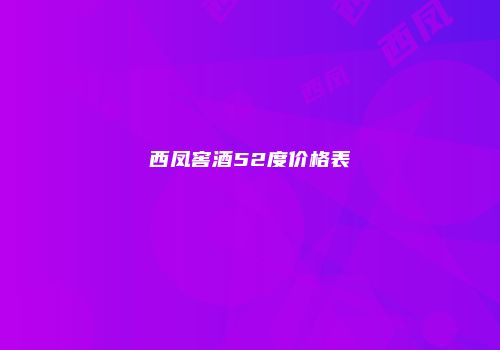 西凤窖酒52度价格表
