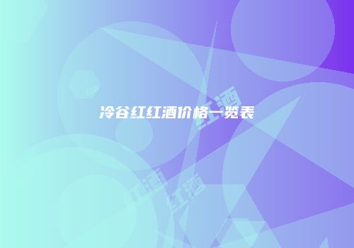 冷谷红红酒价格一览表