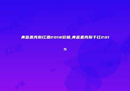奔富麦克斯红酒2018价格,奔富麦克斯干红2015