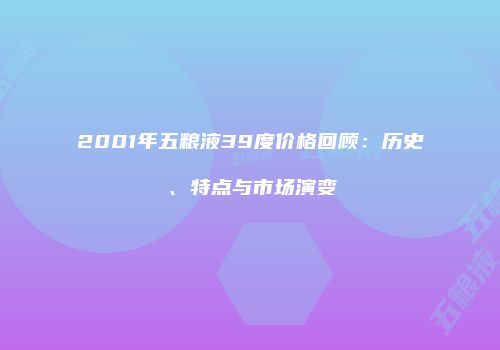 2001年五粮液39度价格回顾：历史、特点与市场演变