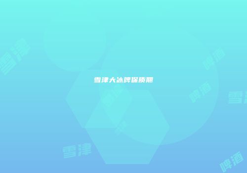雪津大冰啤保质期