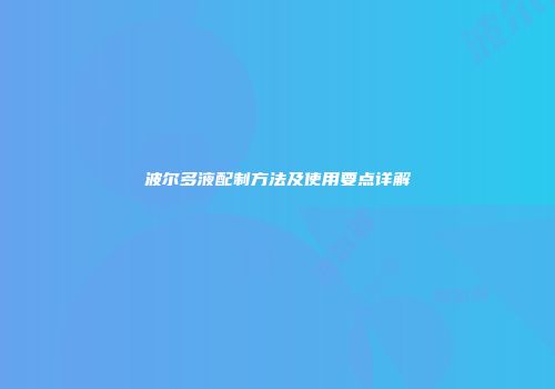 波尔多液配制方法及使用要点详解
