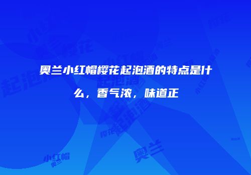 奥兰小红帽樱花起泡酒的特点是什么，香气浓，味道正
