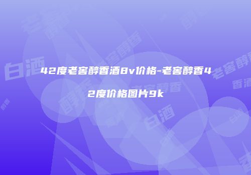 42度老窖醇香酒8v价格-老窖醇香42度价格图片9k