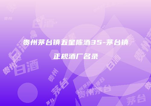 贵州茅台镇五星陈酒35-茅台镇正规酒厂名录