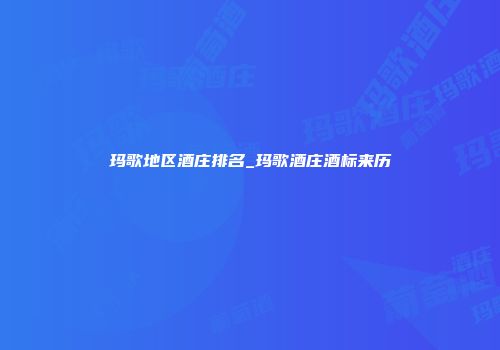 玛歌地区酒庄排名_玛歌酒庄酒标来历
