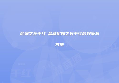尼姆之丘干红-品鉴尼姆之丘干红的好处与方法