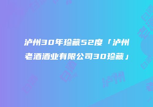 泸州30年珍藏52度「泸州老酒酒业有限公司30珍藏」