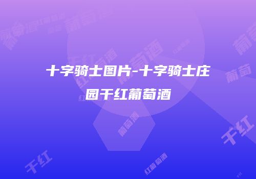 十字骑士图片-十字骑士庄园干红葡萄酒