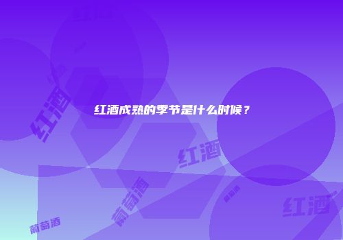红酒成熟的季节是什么时候？
