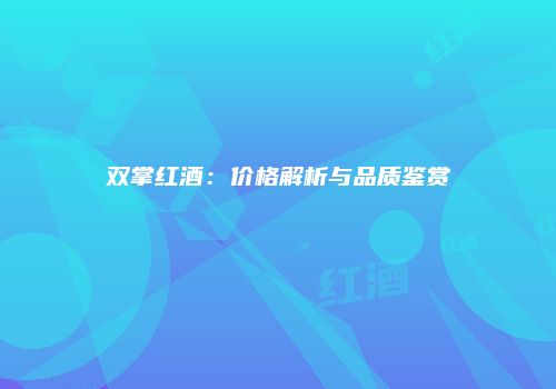 双掌红酒：价格解析与品质鉴赏