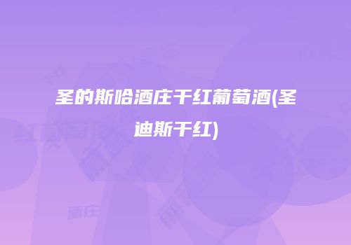 圣的斯哈酒庄干红葡萄酒(圣迪斯干红)