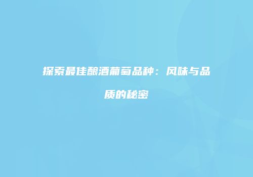 探索最佳酿酒葡萄品种：风味与品质的秘密